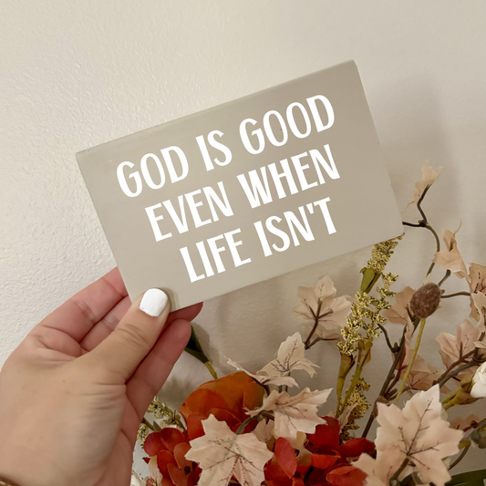God Is Good Even When Life Isn't Mini Wood Sign