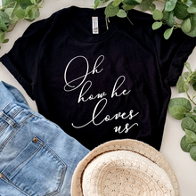 Load image into Gallery viewer, Oh How He Loves Us Script Writing Worship Tee Shirt, Faith Based Apparel, Christian Tshirt