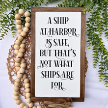 Load image into Gallery viewer, A Ship At Harbor Is Safe But That&#39;s Not What Ships Are For Framed Wooden Sign with Inspirational Quote
