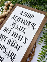 Load image into Gallery viewer, A Ship At Harbor Is Safe, But That&#39;s Not What Ships Are For Framed Wood Sign