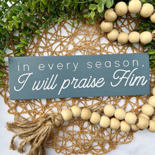 Load image into Gallery viewer, In Every Season I Will Praise Him Mini Wood Sign