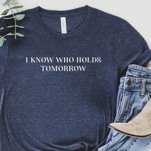 Load image into Gallery viewer, I Know Who Holds Tomorrow Graphic Design Inspirational Quote Faith Based Tshirt