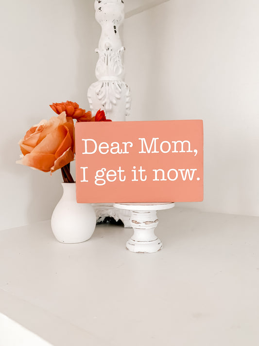 Dear Mom, I Get It Now Mini Wood Sign