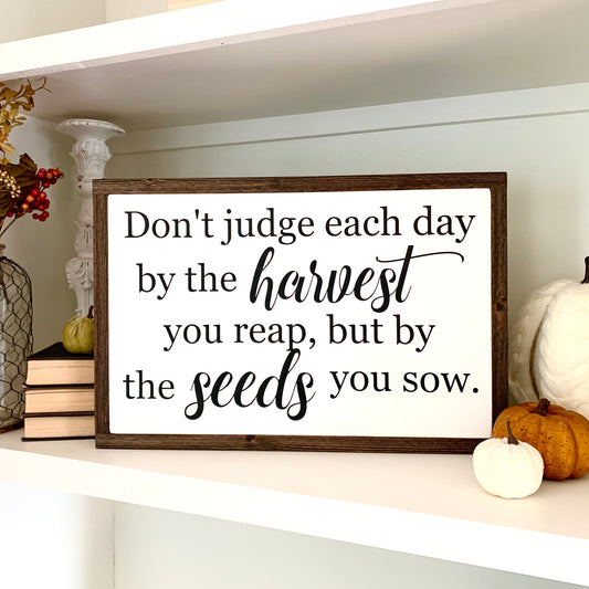 Don't Judge Each Day By The Harvest You Reap, But By The Seeds You Sow Framed Wood Sign