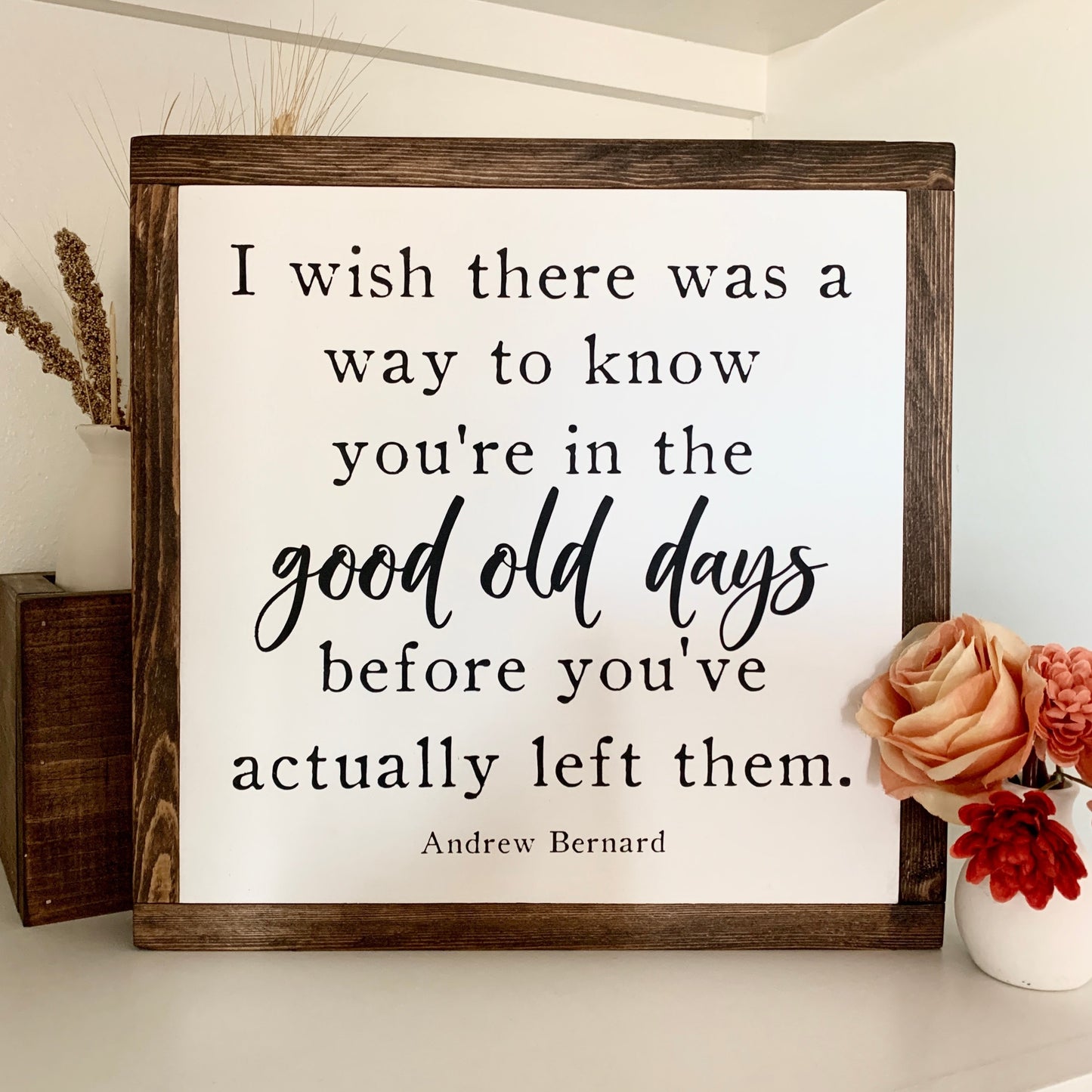 I Wish There Was a Way to Know You're in the Good Old Days Before You've Actually Left Them, The Office Quote Framed Wood Sign