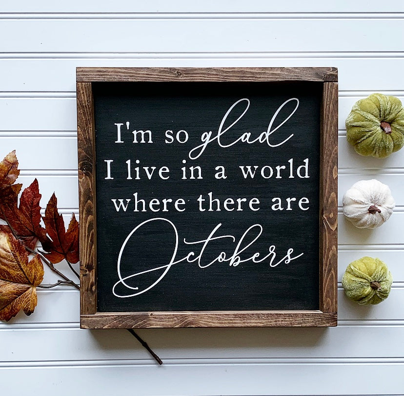 I'm So Glad I Live In A World Where There Are Octobers Framed Wood Sign