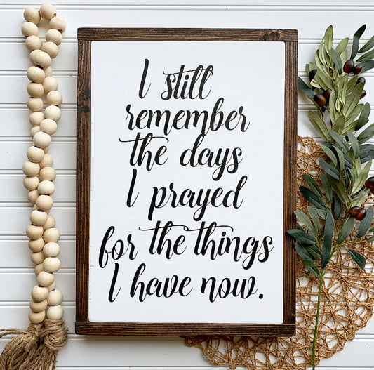 I Still Remember The Days I Prayed For The Things I Have Now  Framed Wood Sign