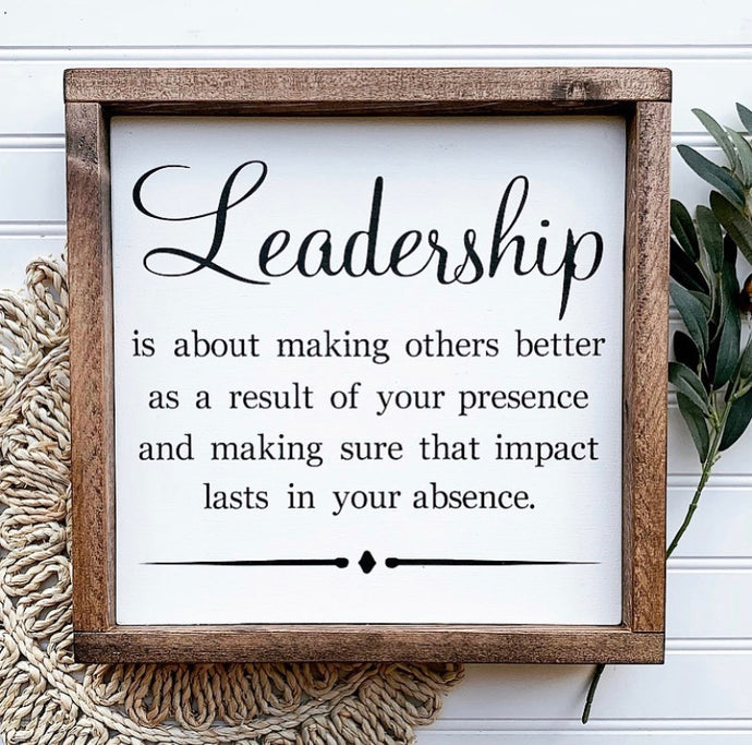 Leadership is about making others better as a result of your presence and making sure that impact lasts in your absence.  Framed Wood Sign.  Retirement or boss gift. 
