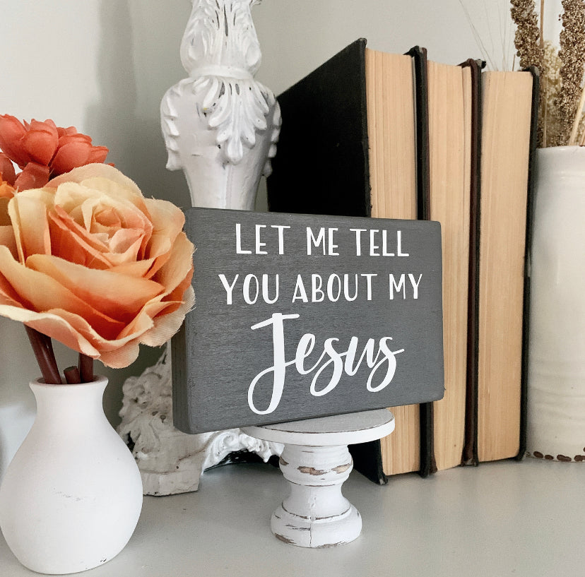 Let Me Tell You About My Jesus Mini Wood Sign