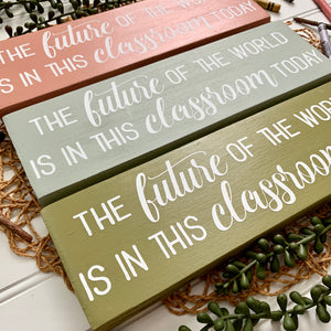 The Future of the World is in This Classroom Today Mini Wood Sign