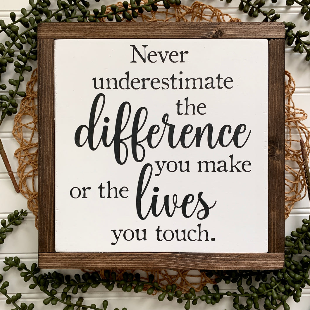 Never Underestimate the Difference You Make or the Lives You Touch Framed Wood Sign
