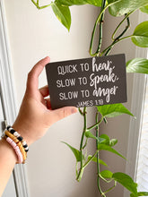 Load image into Gallery viewer, Quick to Hear, Slow to Speak, Slow to Anger James 1:19 Mini Wood Sign