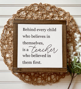Behind Every Child Who Believes In Themselves, Is a Teacher Who Believed In Them First Framed Wood Sign