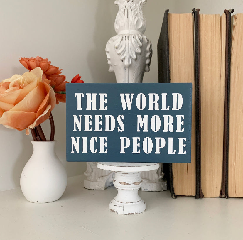 The World Needs More Nice People Mini Wood Sign