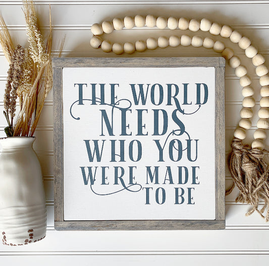 The World Needs Who You Were Made to Be Framed Wood Sign