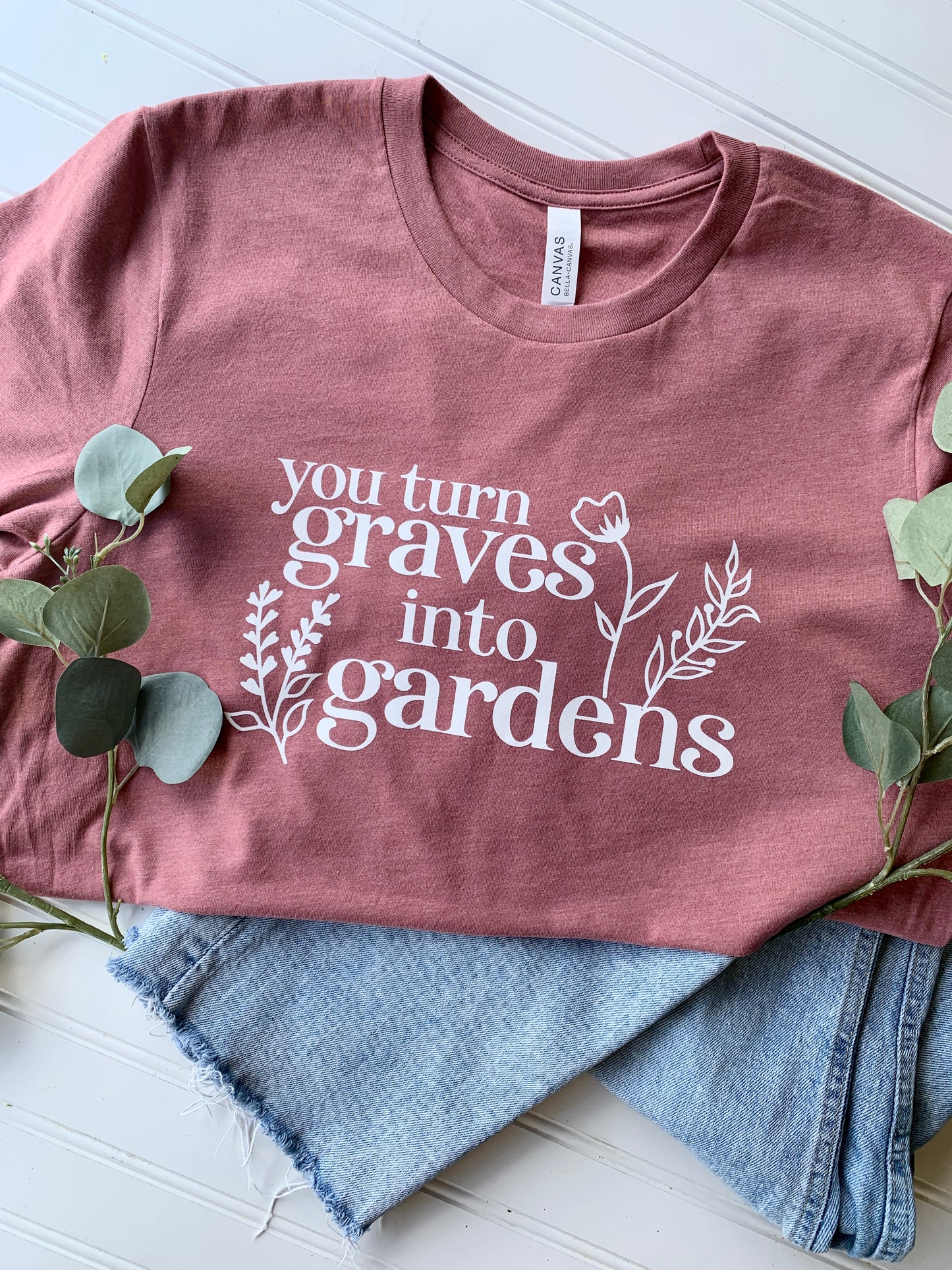 You Turn Graves Into Gardens Short Sleeve Tee Shirt