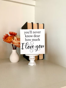 You'll Never Know Dear How Much I Love You Mini Sign