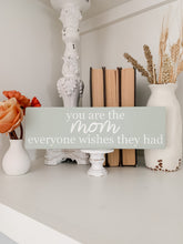 Load image into Gallery viewer, You Are The Mom Everyone Wishes They Had Mini Wood Sign