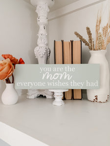 You Are The Mom Everyone Wishes They Had Mini Wood Sign