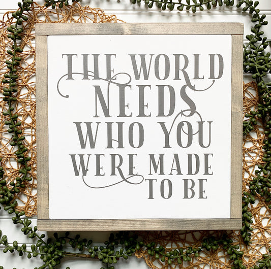 The World Needs Who You Were Made to Be Framed Wood Sign