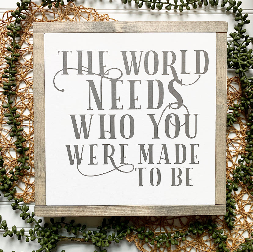 The World Needs Who You Were Made to Be Framed Wood Sign